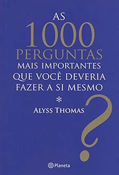 As 1000 perguntas mais importantes que você deveri, do autor Alyss Thomas