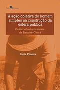 Ler A Ação Coletiva do Homem Simples na Construção da Esfera Pública: os Trabalhadores Rurais de Baturité-Ceará, do autor Sônia Pereira Ler A Ação Coletiva do Homem Simples na Construção da Esfera Pública: os Trabalhadores Rurais de Baturité-Ceará, do autor Sônia Pereira