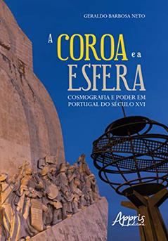 A coroa e a esfera: cosmografia e poder em Portugal do século xvi, do autor Geraldo Barbosa Neto