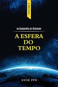 Ler A ESFERA DO TEMPO (OS GUARDIÕES DE CENTAURI Livro 5), do autor LUIZ IVO Ler A ESFERA DO TEMPO (OS GUARDIÕES DE CENTAURI Livro 5), do autor LUIZ IVO