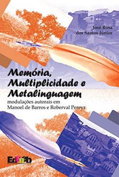 Memória, multiplicidade e metalinguagem: modulações autorais em Manoel de Barros e Roberval Pereyr, do autor José Rosa dos Santos Júnior