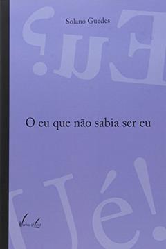 O eu que Não Sabia ser, do autor Solano Guedes