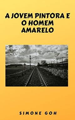 A Jovem Pintora e o Homem Amarelo, do autor Simone Goh