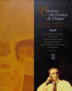 Clássicos em Doença de Chagas: histórias e perspectivas, do autor José da Rocha Carvalheiro; Nara Azevedo; Tania C. de Araújo-Jorge; Joseli Lannes-Vieira; Maria de Nazaré Correia Soeiro; Lisabel