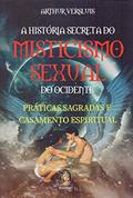 Ler A História Secreta do Misticismo Sexual do Ocidente: Práticas Sagradas e Casamento Espiritual, do autor Arthur Versluis