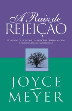 A Raiz de Rejeição, do autor Joyce Meyer