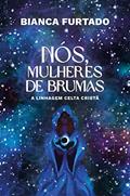Ler Nós, Mulheres de Brumas: A Linhagem Celta Cristã, do autor Bianca Furtado