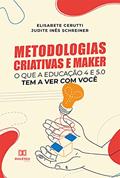 Ler Metodologias Criativas e Maker: o que a Educação 4 e 5.0 tem a ver com você, do autor Elisabete Cerutti; Judite Inês Schreiner