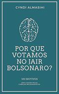 Ler Por que votamos no Jair Bolsonaro: 100 motivos - uma viagem pelas cabeças bolsonaristas, do autor Cyndi Pietra Almasihi