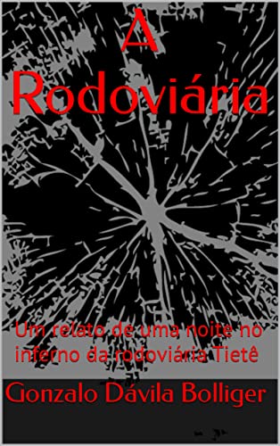 Ler A Rodoviária: Um relato de uma noite no inferno da rodoviária Tietê, do autor Gonzalo Dávila Bolliger