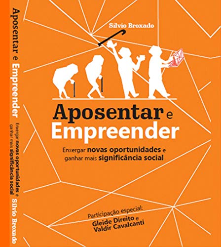 Ler Aposentar e Empreender: Como enxergar novas oportunidades e ganhar mais significância social, do autor silvio silva broxado; Valdir Cavalcanti; Gleide Direito