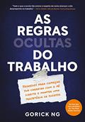 Ler As regras ocultas do trabalho: Segredos para começar sua carreira com o pé direito e manter uma trajetória de sucesso, do autor Gorick Ng