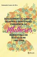 Ler Deslocamentos, sonhos, desafios e identidades: experiência de mulheres nordestinas em Boa Vista/Roraima (1985 - 2000), do autor Raimunda Gomes da Silva Ler Deslocamentos, sonhos, desafios e identidades: experiência de mulheres nordestinas em Boa Vista/Roraima (1985 - 2000), do autor Raimunda Gomes da Silva
