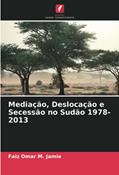 Ler Mediação, Deslocação e Secessão no Sudão 1978-2013, do autor Faiz Omar M. Jamie Ler Mediação, Deslocação e Secessão no Sudão 1978-2013, do autor Faiz Omar M. Jamie