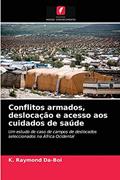 Ler Conflitos armados, deslocação e acesso aos cuidados de saúde: Um estudo de caso de campos de deslocados seleccionados na África Ocidental, do autor K. Raymond Da-boi