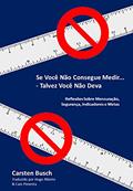 Ler Se Você Não Consegue Medir... Talvez Você Não Deva: Reflexões Sobre Mensuração, Segurança, Indicadores e Metas, do autor Carsten Busch Ler Se Você Não Consegue Medir... Talvez Você Não Deva: Reflexões Sobre Mensuração, Segurança, Indicadores e Metas, do autor Carsten Busch