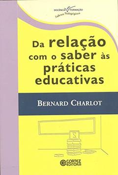 Da relação com o saber às práticas educativas, do autor Bernard Charlot