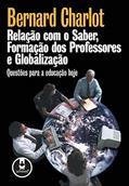 Ler Relação com o Saber, Formação dos Professores e Globalização: Questões para a Educação Hoje, do autor Bernard Charlot Ler Relação com o Saber, Formação dos Professores e Globalização: Questões para a Educação Hoje, do autor Bernard Charlot