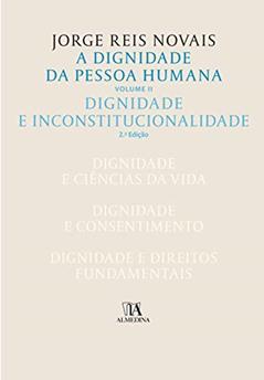 A Dignidade da Pessoa Humana: Dignidade e Inconstitucionalidade (Volume 2), do autor Jorge Reis Novais