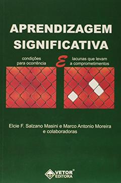 Aprendizagem Significativa. Condicoes Para Ocorrencia e Lacunas que Levam a Comprometimentos, do autor Elcie F. Salzano Masini