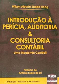 Introdução à Perícia, Auditoria & Consultoria Contábil: Uma Tricotomia Contábil - Prefácio de Antônio Lopes de Sá, do autor Wilson Alberto Zappa Hoog