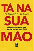 Ler Tá na sua mão: reinvente sua carreira, ganhe mais e seja feliz, do autor Fernando Sarian Ler Tá na sua mão: reinvente sua carreira, ganhe mais e seja feliz, do autor Fernando Sarian