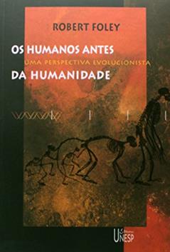 Os humanos antes da humanidade: Uma perspectiva evolucionista, do autor Robert Foley