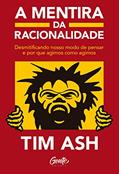 Ler A mentira da racionalidade: Desmistificando nosso modo de pensar e por que agimos como agimos, do autor Tim Ash