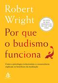 Ler Por que o budismo funciona: Como a psicologia evolucionista e a neurociência explicam os benefícios da meditação, do autor Robert Wright