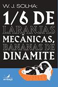 Ler 1/6 de laranjas mecânicas, bananas de dinamite, do autor W.J. Solha