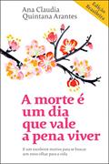 Ler A morte é um dia que vale a pena viver: E um excelente motivo para se buscar um novo olhar para a vida, do autor Ana Claudia Quintana Arantes