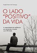 Ler O lado "positivo" da vida: a capacidade de resiliência em pacientes vivendo com HIV/Aids, do autor Angela Maria de Camargo Ler O lado "positivo" da vida: a capacidade de resiliência em pacientes vivendo com HIV/Aids, do autor Angela Maria de Camargo