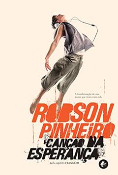 Canção da esperança: a Transformação de um Jovem que Viveu com Aids, do autor Robson Pinheiro; Franklim (Espírito)