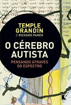 O cérebro autista: Pensando através do espectro, do autor Temple Grandin; Richard Panek