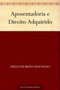 Ler Aposentadoria e Direito Adquirido, do autor Hugo de Brito Machado