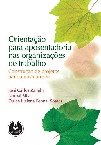 Ler Orientação para Aposentadoria nas Organizações de Trabalho: Construção de Projetos para o Pós-Carreira, do autor José Carlos Zanelli; Narbal Silva; Dulce Helena Penna Soares
