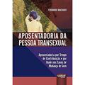Ler Aposentadoria da Pessoa Transexual - Aposentadoria por Tempo de Contribuição e por Idade nos Casos de Mudança de Sexo, do autor Fernando Machado