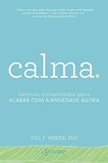 Ler Calma.: Técnicas comprovadas para acabar com a ansiedade agora, do autor Jill P. Weber  PhD