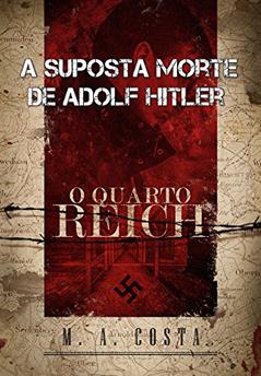 A Suposta Morte de Adolf Hitler: conheça o mistério por trás da morte de Hitler, do autor M.A. Costa