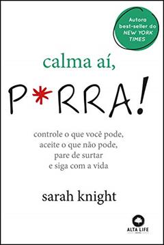 Calma Aí, P*rra!: Controle o que Você Pode, Aceite o que Não Pode, Pare de Surtar e Siga com a Vida, do autor Sarah Knight
