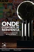 Ler Onde o esporte se reinventa: Histórias e bastidores dos 40 anos de Placar, do autor Bruno Chiarioni; Marcio Kroehn