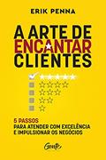 Ler A arte de encantar clientes: 5 passos para atender com excelência e impulsionar os negócios Autor: Erik Penna, do autor Erik Penna