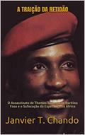 Ler A TRAIÇÃO DA RETIDÃO: O Assassinato de Thomas Sankara do Burkina Faso e o Sufocação da Esperança na África, do autor Janvier T. Chando; Janvier Tchouteu