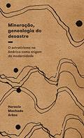 Ler Mineração, genealogia do desastre: O extrativismo na América como origem da modernidade, do autor Horacio Machado Aráoz Ler Mineração, genealogia do desastre: O extrativismo na América como origem da modernidade, do autor Horacio Machado Aráoz