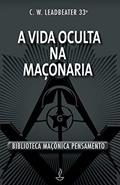 Ler A Vida Oculta na Maçonaria, do autor C. W. Leadbeater
