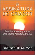 Ler A Assinatura Do Criador: Bendito Àquele que Crer sem Ver: O Arquiteto Mestre, do autor Bruno De M. Vaz Ler A Assinatura Do Criador: Bendito Àquele que Crer sem Ver: O Arquiteto Mestre, do autor Bruno De M. Vaz