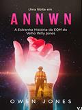 Ler Uma Noite em Annwn: A Estranha História da EQM do Velho Willy Jones (Série Annwn-Paraíso Livro 1), do autor Owen Jones Ler Uma Noite em Annwn: A Estranha História da EQM do Velho Willy Jones (Série Annwn-Paraíso Livro 1), do autor Owen Jones