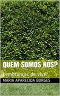 Ler Quem somos nós?: Lembranças de viver, do autor Maria Aparecida BORGES Ler Quem somos nós?: Lembranças de viver, do autor Maria Aparecida BORGES