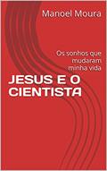 Ler JESUS E O CIENTISTA: Os sonhos que mudaram minha vida, do autor Manoel Moura