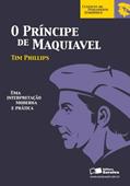 Ler O príncipe de Maquiavel: uma Interpretação Moderna e Prática, do autor Tim Phillips